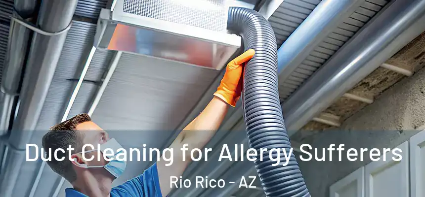 Duct Cleaning for Allergy Sufferers Rio Rico - AZ