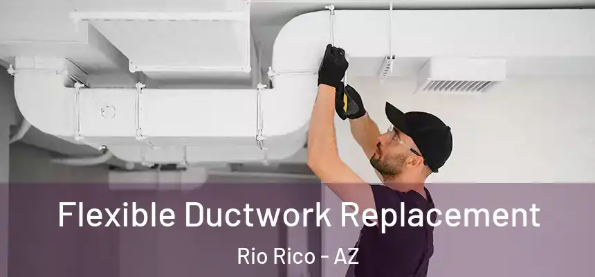 Flexible Ductwork Replacement Rio Rico - AZ